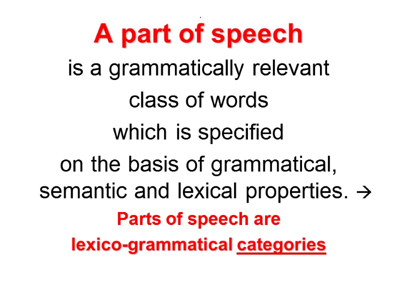 . A part of speech  is a grammatically relevant  class of words